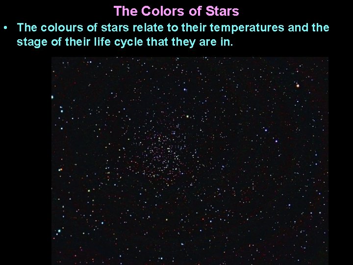 The Colors of Stars • The colours of stars relate to their temperatures and