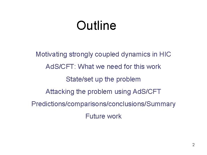 Outline Motivating strongly coupled dynamics in HIC Ad. S/CFT: What we need for this