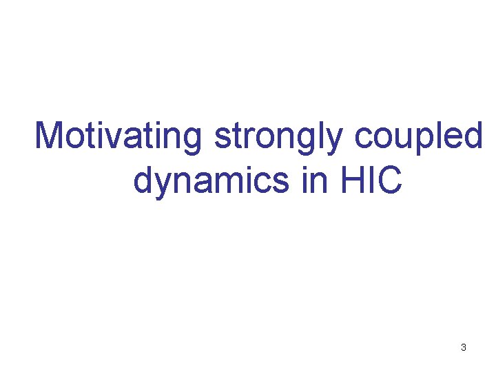 Motivating strongly coupled dynamics in HIC 3 