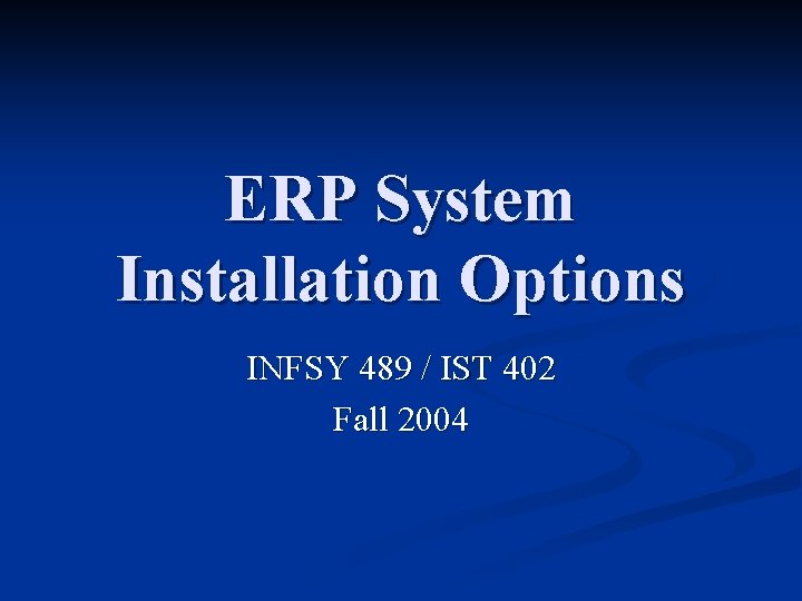 ERP System Installation Options INFSY 489 / IST 402 Fall 2004 