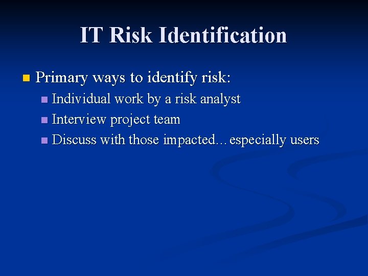 IT Risk Identification n Primary ways to identify risk: Individual work by a risk