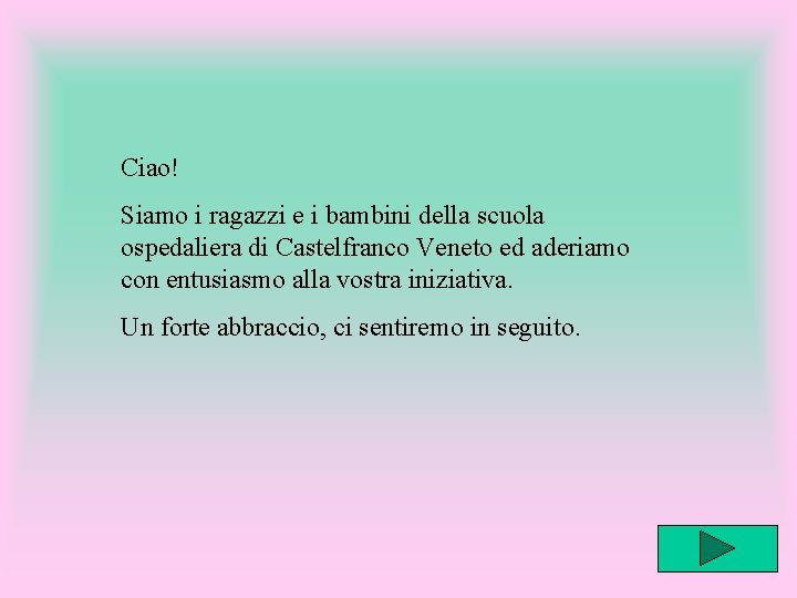 Ciao! Siamo i ragazzi e i bambini della scuola ospedaliera di Castelfranco Veneto ed