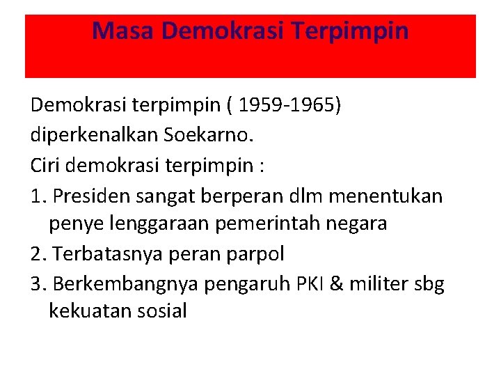 Masa Demokrasi Terpimpin Demokrasi terpimpin ( 1959 -1965) diperkenalkan Soekarno. Ciri demokrasi terpimpin :