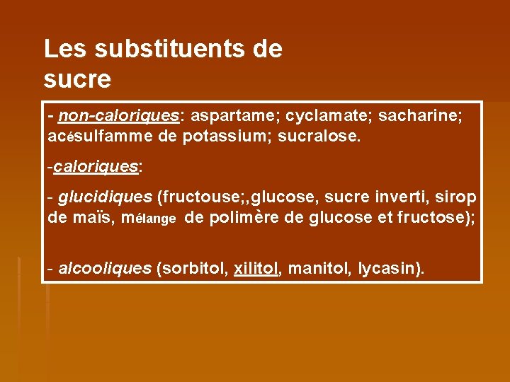 Les substituents de sucre - non-caloriques: aspartame; cyclamate; sacharine; acésulfamme de potassium; sucralose. -caloriques:
