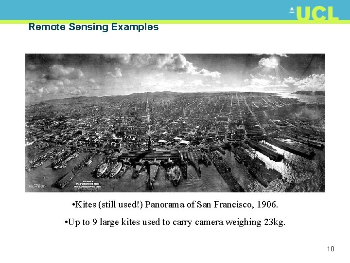 Remote Sensing Examples • Kites (still used!) Panorama of San Francisco, 1906. • Up