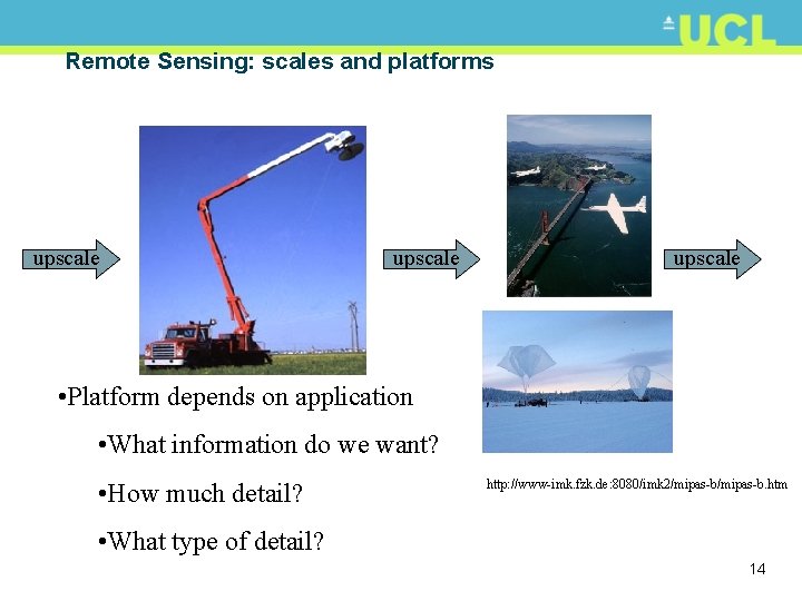 Remote Sensing: scales and platforms upscale • Platform depends on application • What information