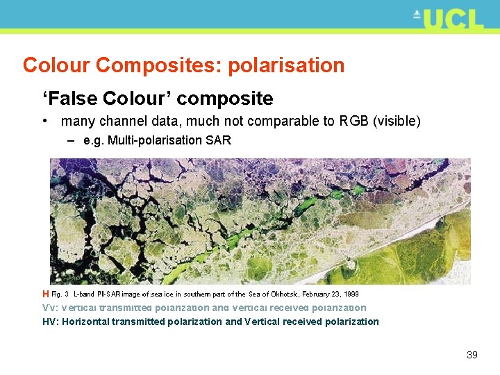 Colour Composites: polarisation ‘False Colour’ composite • many channel data, much not comparable to