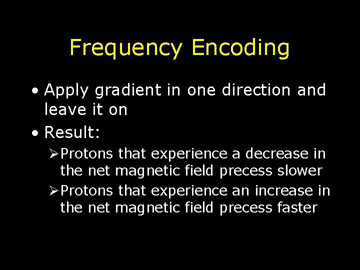 Frequency Encoding • Apply gradient in one direction and leave it on • Result: Frequency Encoding • Apply gradient in one direction and leave it on • Result: