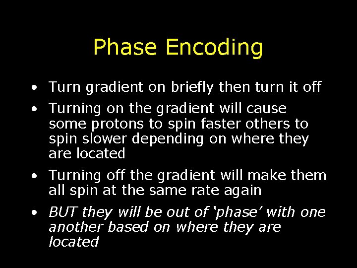 Phase Encoding • Turn gradient on briefly then turn it off • Turning on Phase Encoding • Turn gradient on briefly then turn it off • Turning on