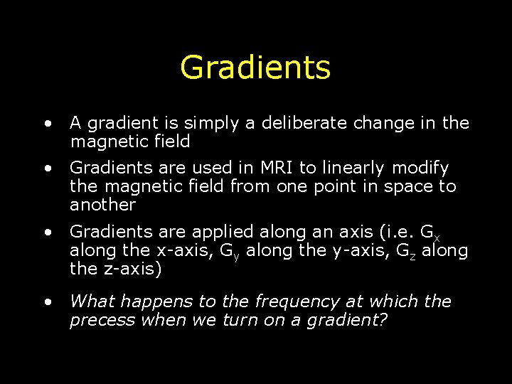 Gradients • A gradient is simply a deliberate change in the magnetic field • Gradients • A gradient is simply a deliberate change in the magnetic field •