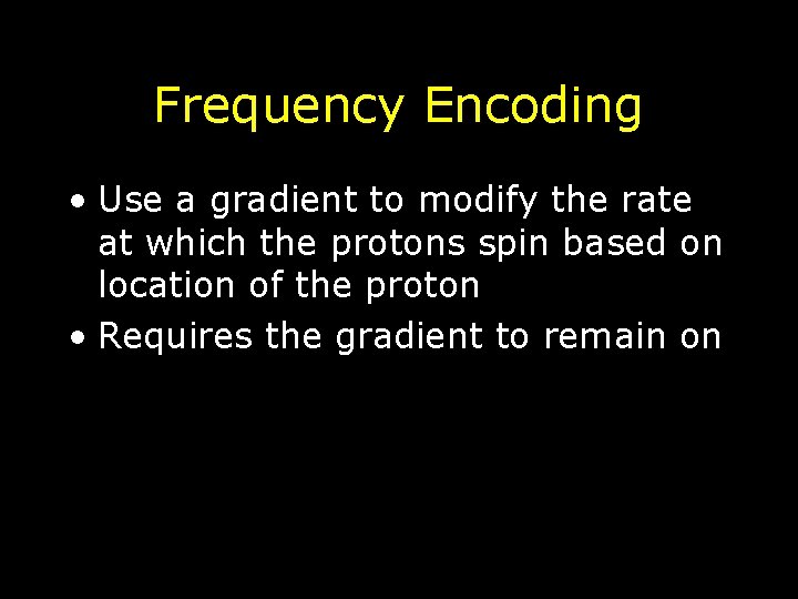 Frequency Encoding • Use a gradient to modify the rate at which the protons Frequency Encoding • Use a gradient to modify the rate at which the protons