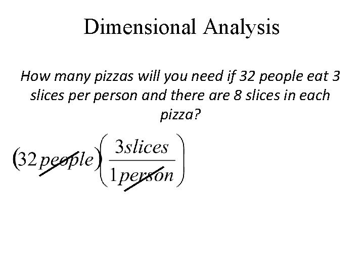 Dimensional Analysis How many pizzas will you need if 32 people eat 3 slices