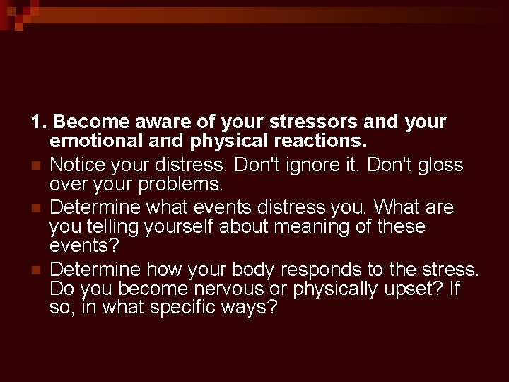 1. Become aware of your stressors and your emotional and physical reactions. n Notice