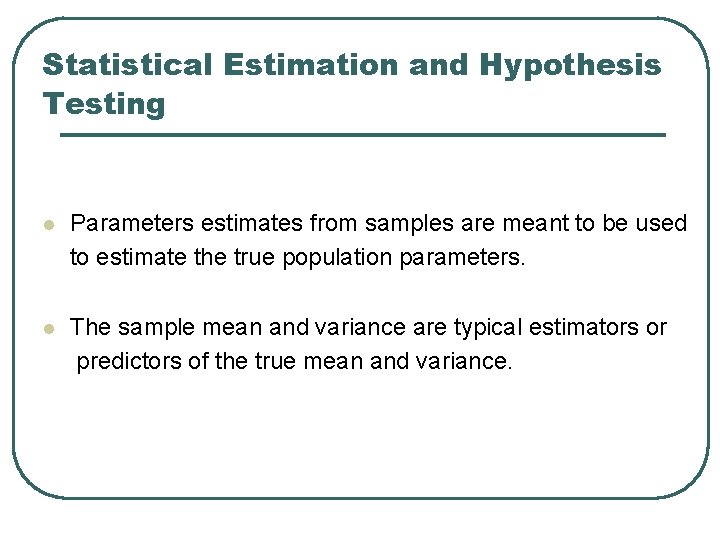 Statistical Estimation and Hypothesis Testing l Parameters estimates from samples are meant to be