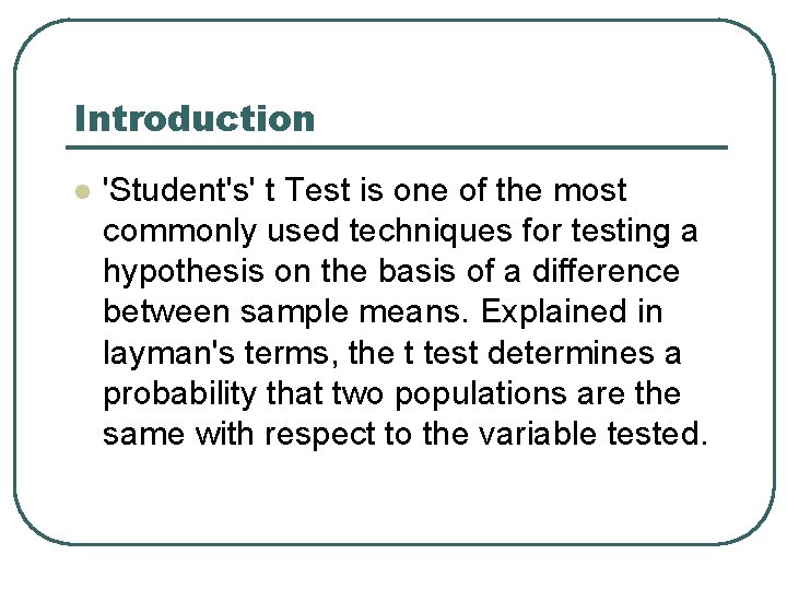 Introduction l 'Student's' t Test is one of the most commonly used techniques for