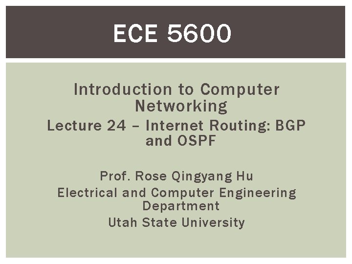 ECE 5600 Introduction to Computer Networking Lecture 24 – Internet Routing: BGP and OSPF