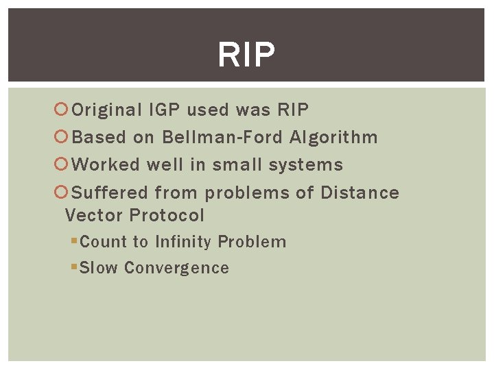 RIP Original IGP used was RIP Based on Bellman-Ford Algorithm Worked well in small
