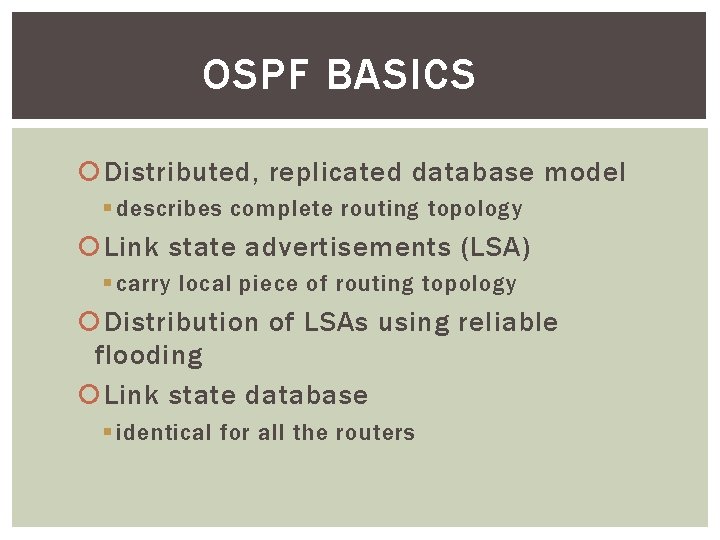 OSPF BASICS Distributed, replicated database model § describes complete routing topology Link state advertisements