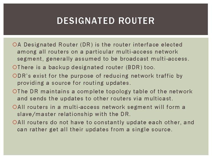 DESIGNATED ROUTER A Designated Router (DR) is the router interface elected among all routers