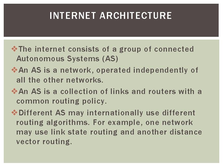 INTERNET ARCHITECTURE v The internet consists of a group of connected Autonomous Systems (AS)