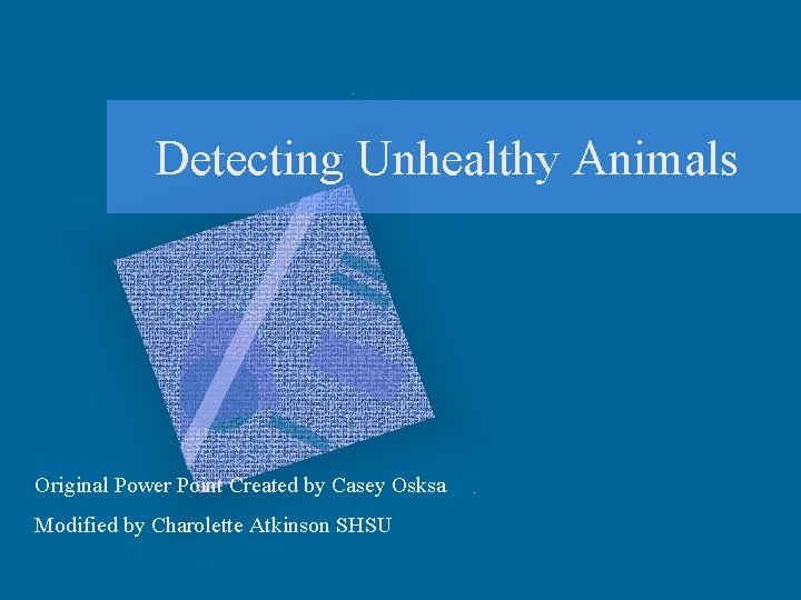 Detecting Unhealthy Animals Original Power Point Created by Casey Osksa Modified by Charolette Atkinson