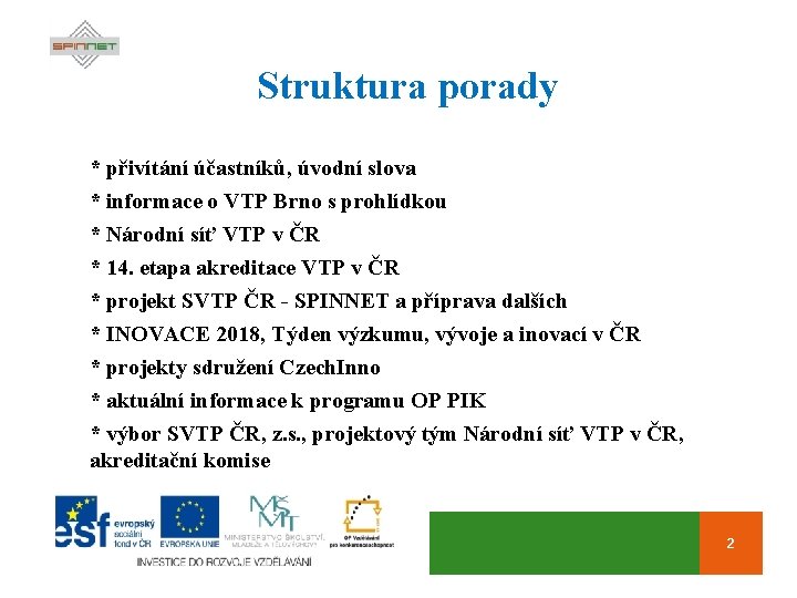 Struktura porady * přivítání účastníků, úvodní slova * informace o VTP Brno s prohlídkou