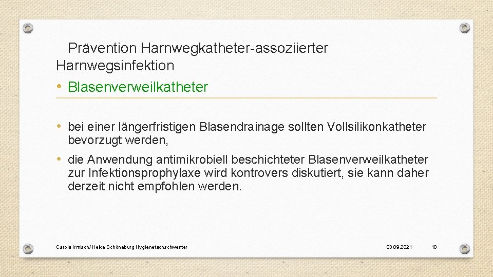 Prävention Harnwegkatheter-assoziierter Harnwegsinfektion • Blasenverweilkatheter • bei einer längerfristigen Blasendrainage sollten Vollsilikonkatheter bevorzugt werden,