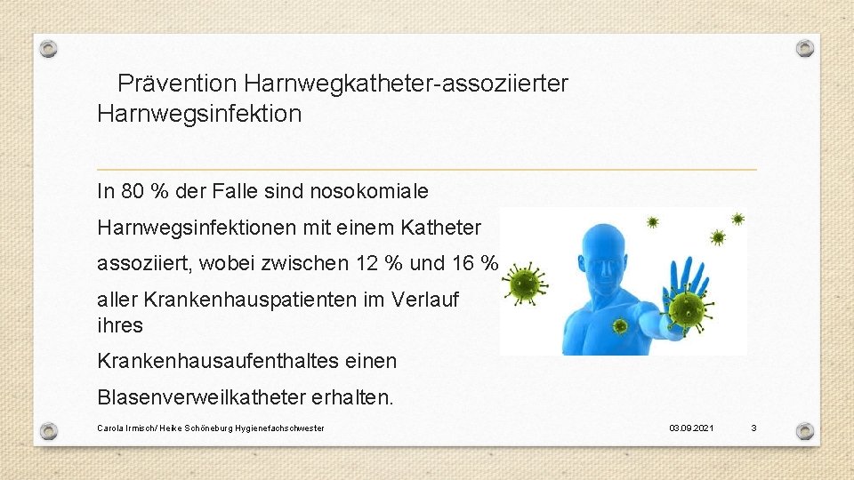 Prävention Harnwegkatheter-assoziierter Harnwegsinfektion In 80 % der Falle sind nosokomiale Harnwegsinfektionen mit einem Katheter