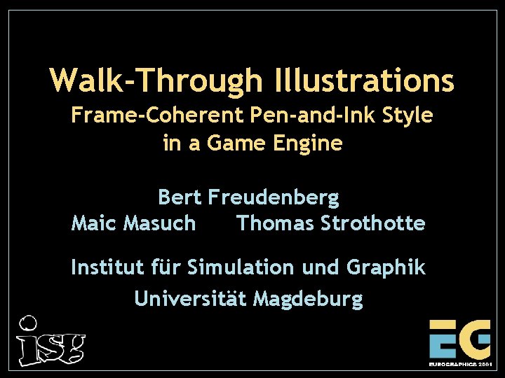 Walk-Through Illustrations Frame-Coherent Pen-and-Ink Style in a Game Engine Bert Freudenberg Maic Masuch Thomas