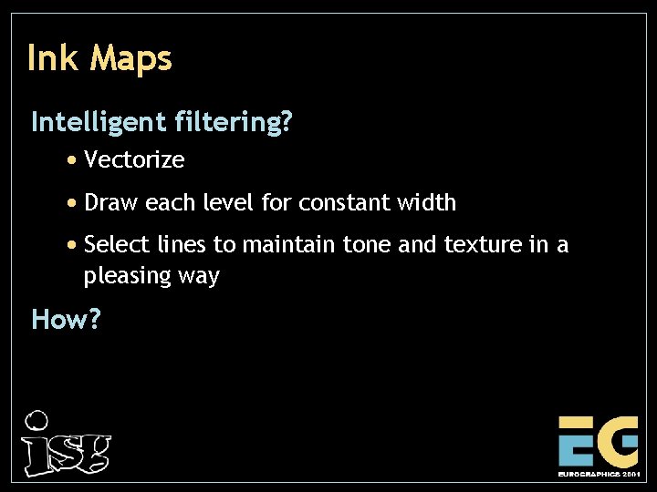 Ink Maps Intelligent filtering? • Vectorize • Draw each level for constant width •