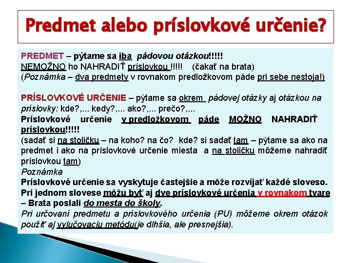 Predmet alebo príslovkové určenie? PREDMET – pýtame sa iba pádovou otázkou!!!!! NEMOŽNO ho NAHRADIŤ