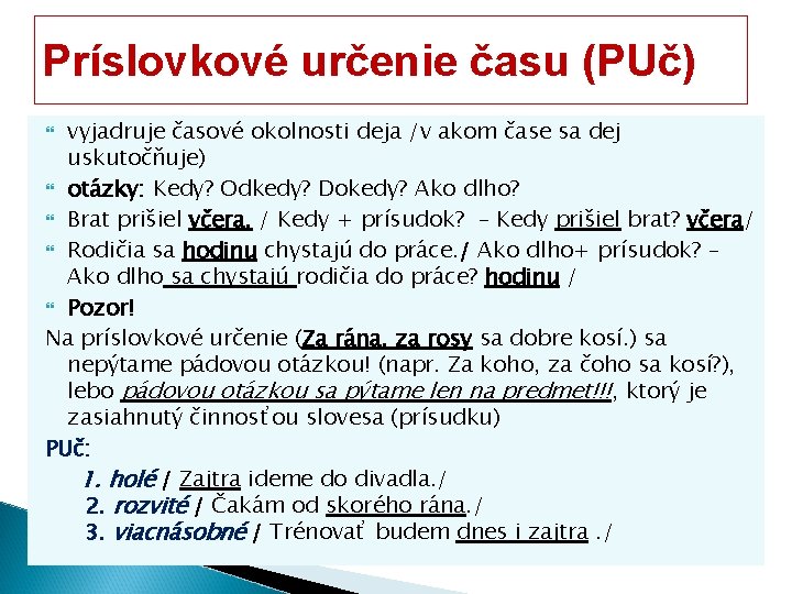 Príslovkové určenie času (PUč) vyjadruje časové okolnosti deja /v akom čase sa dej uskutočňuje)