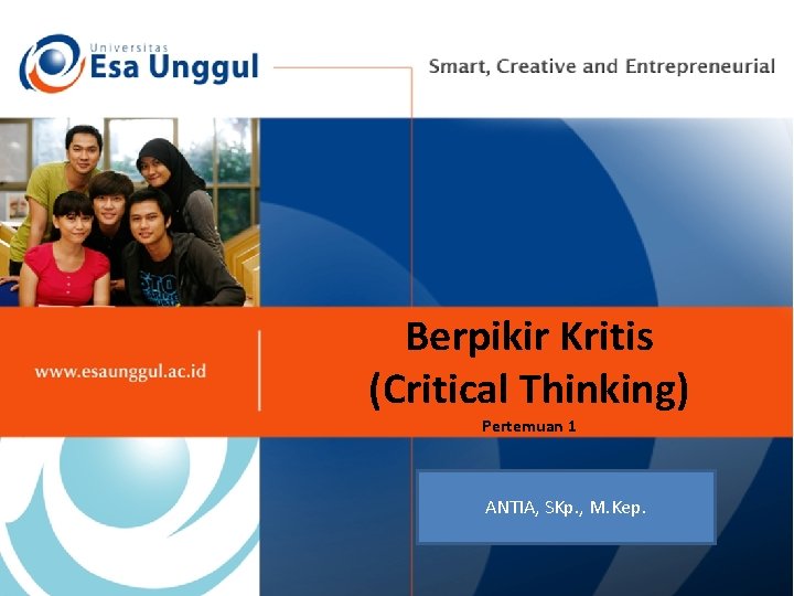 Berpikir Kritis (Critical Thinking) Pertemuan 1 ANTIA, SKp. , M. Kep. 