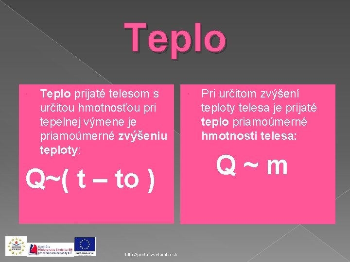 Teplo prijaté telesom s určitou hmotnosťou pri tepelnej výmene je priamoúmerné zvýšeniu teploty: Q~(