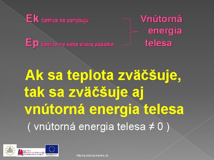 Ek častice sa pohybujú Ep častice na seba silovo pôsobia Vnútorná energia telesa Ak