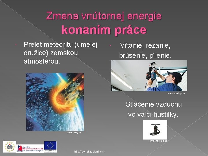 Zmena vnútornej energie konaním práce Prelet meteoritu (umelej družice) zemskou atmosférou. Vŕtanie, rezanie, brúsenie,