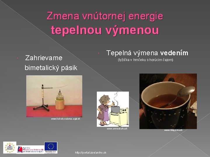 Zmena vnútornej energie tepelnou výmenou Zahrievame bimetalický pásik Tepelná výmena vedením (lyžička v hrnčeku