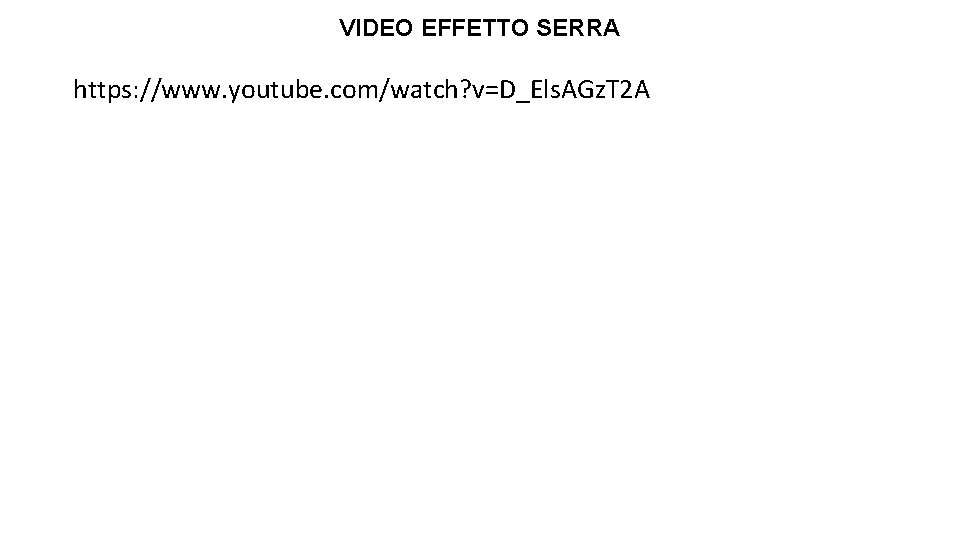 VIDEO EFFETTO SERRA https: //www. youtube. com/watch? v=D_Els. AGz. T 2 A 