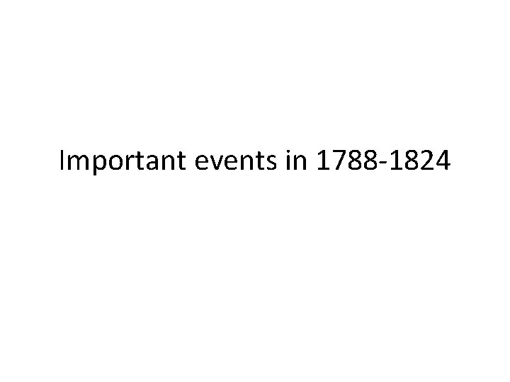 Important events in 1788 -1824 