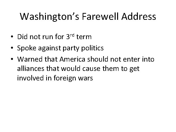 Washington’s Farewell Address • Did not run for 3 rd term • Spoke against