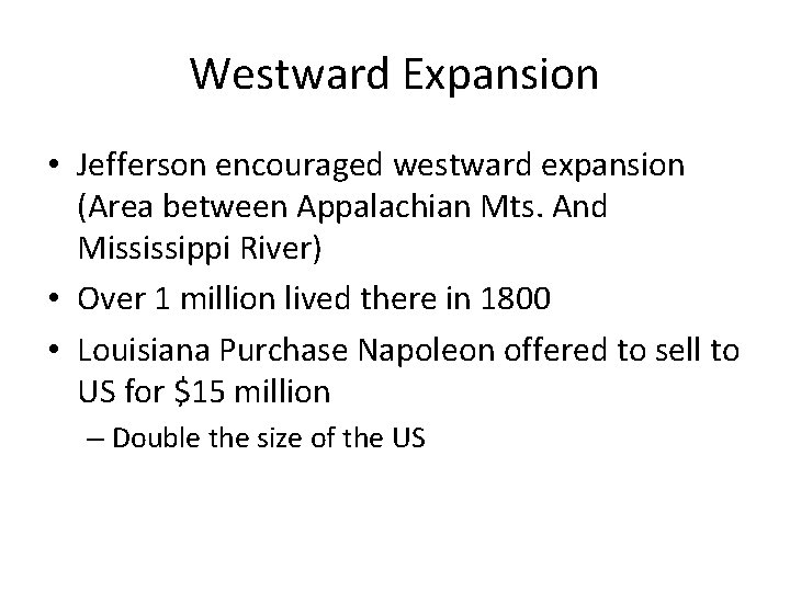 Westward Expansion • Jefferson encouraged westward expansion (Area between Appalachian Mts. And Mississippi River)