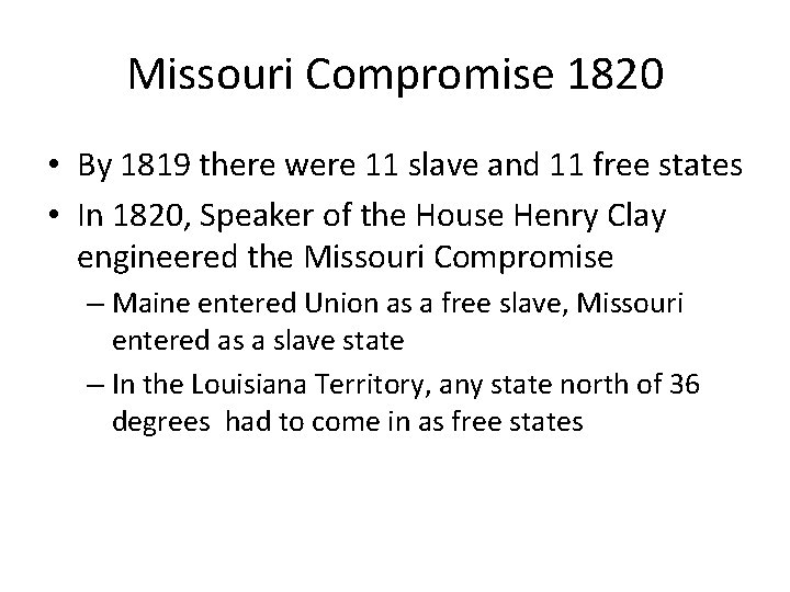 Missouri Compromise 1820 • By 1819 there were 11 slave and 11 free states