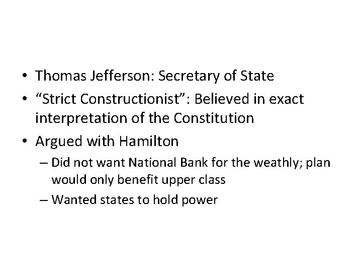  • Thomas Jefferson: Secretary of State • “Strict Constructionist”: Believed in exact interpretation