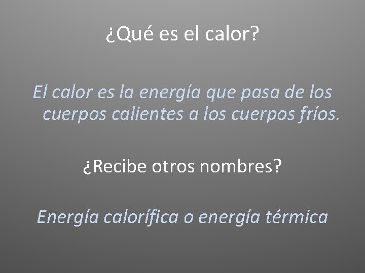 ¿Qué es el calor? El calor es la energía que pasa de los cuerpos