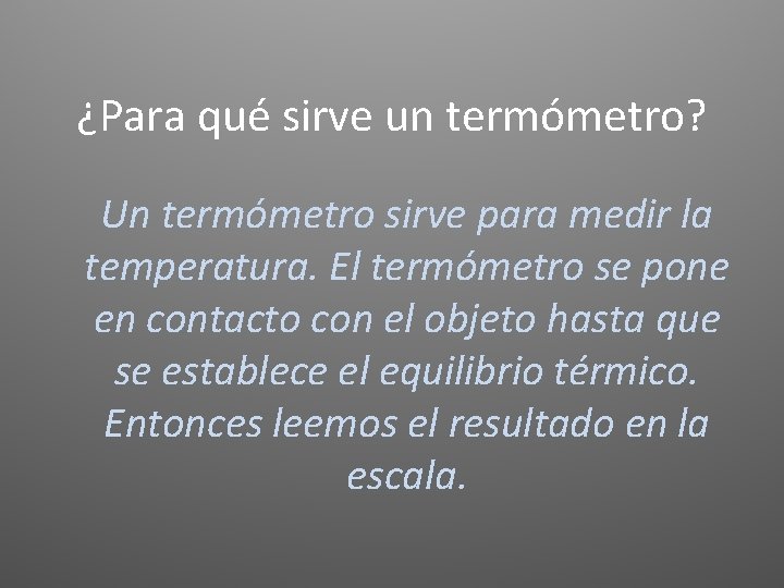 ¿Para qué sirve un termómetro? Un termómetro sirve para medir la temperatura. El termómetro