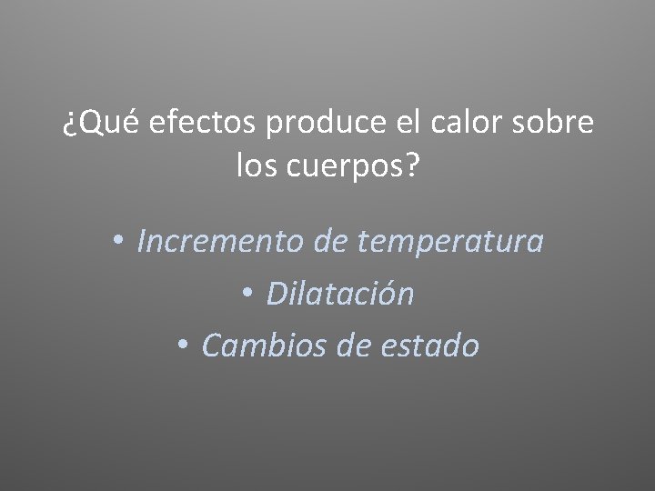 ¿Qué efectos produce el calor sobre los cuerpos? • Incremento de temperatura • Dilatación