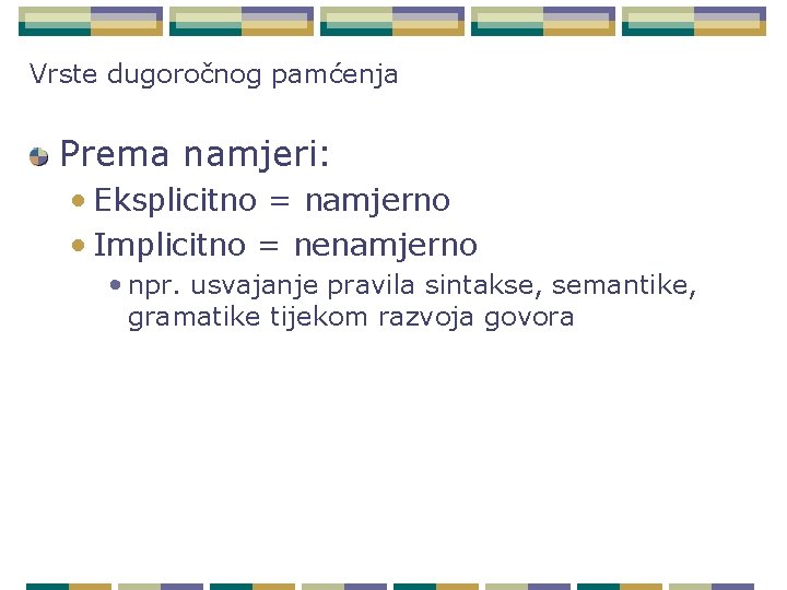 Vrste dugoročnog pamćenja Prema namjeri: • Eksplicitno = namjerno • Implicitno = nenamjerno •