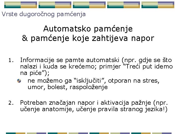 Vrste dugoročnog pamćenja Automatsko pamćenje & pamćenje koje zahtijeva napor 1. Informacije se pamte