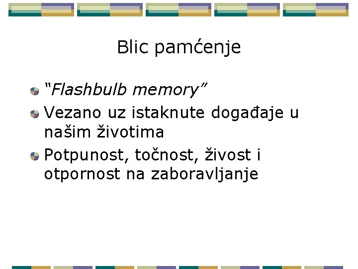 Blic pamćenje “Flashbulb memory” Vezano uz istaknute događaje u našim životima Potpunost, točnost, živost