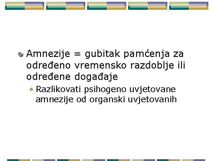 Amnezije = gubitak pamćenja za određeno vremensko razdoblje ili određene događaje • Razlikovati psihogeno